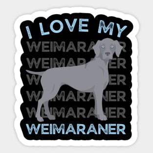 I love my Weimaraner Life is better with my dogs Dogs I love all the dogs Sticker